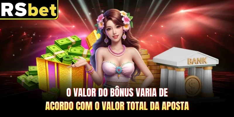 O valor do bônus varia de acordo com o valor total da aposta