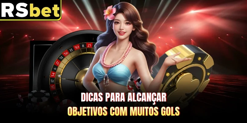 Dicas para alcançar objetivos com muitos gols