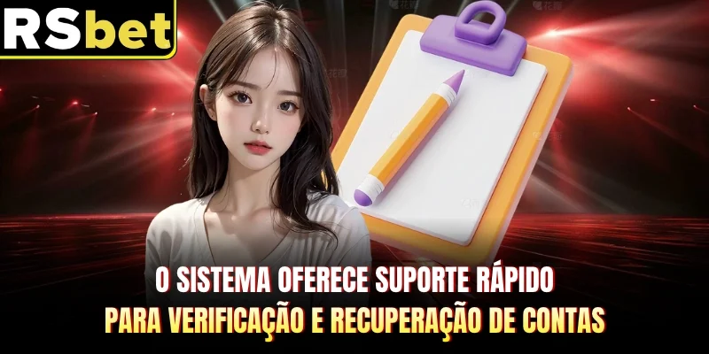 O sistema oferece suporte rápido para verificação e recuperação de contas