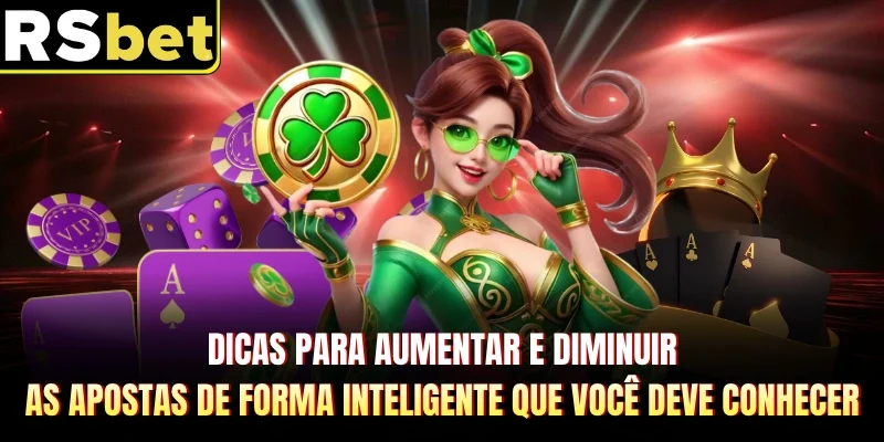 Dicas para aumentar e diminuir as apostas de forma inteligente que você deve conhecer