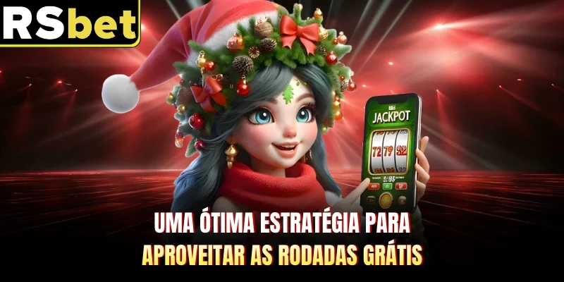 Uma ótima estratégia para aproveitar as rodadas grátis