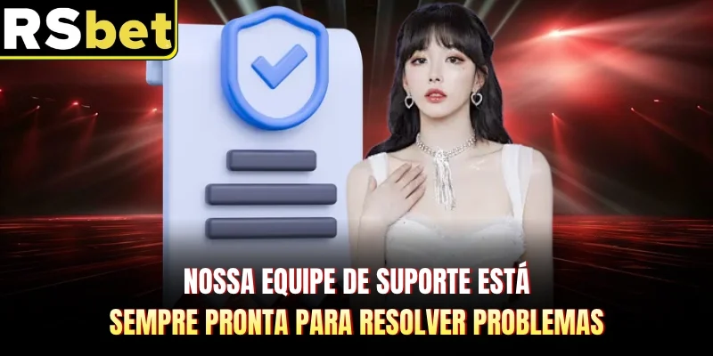 Nossa equipe de suporte está sempre pronta para resolver problemas