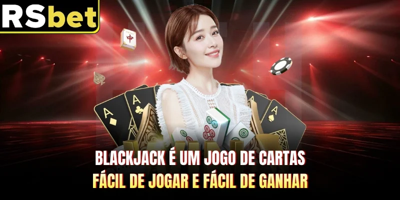 Blackjack é um jogo de cartas fácil de jogar e fácil de ganhar