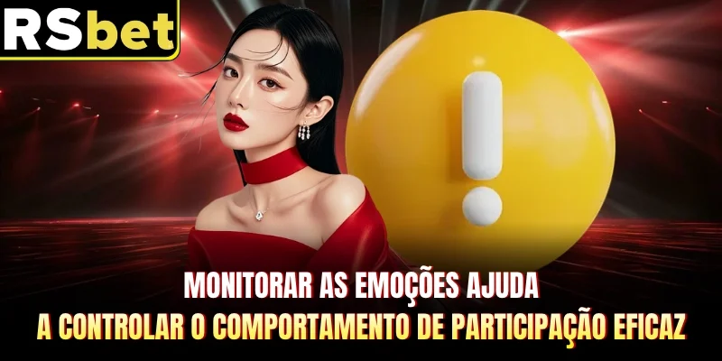 Monitorar as emoções ajuda a controlar o comportamento de participação eficaz