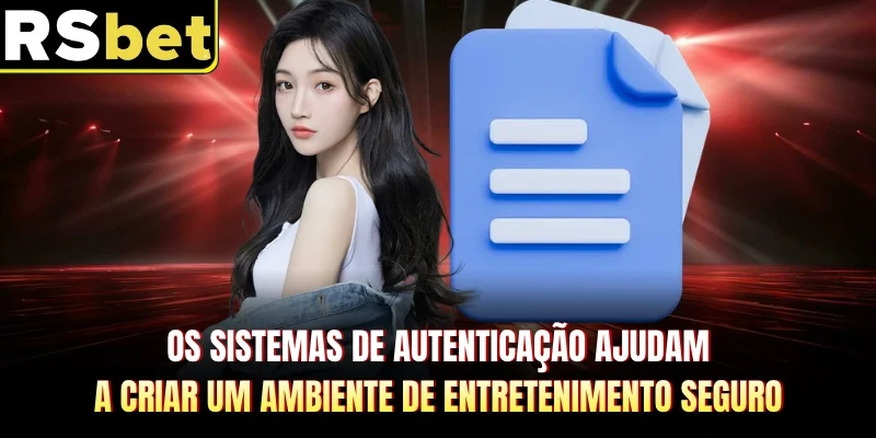 Os sistemas de autenticação ajudam a criar um ambiente de entretenimento seguro.