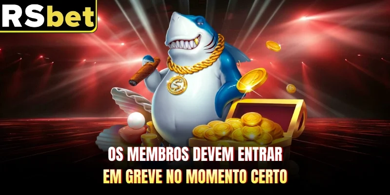 Os membros devem entrar em greve no momento certo