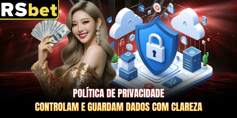 Política de Privacidade controlam e guardam dados com clareza