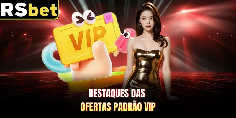 Destaques das ofertas padrão VIP