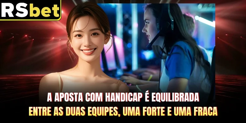 A aposta com handicap é equilibrada entre as duas equipes, uma forte e uma fraca