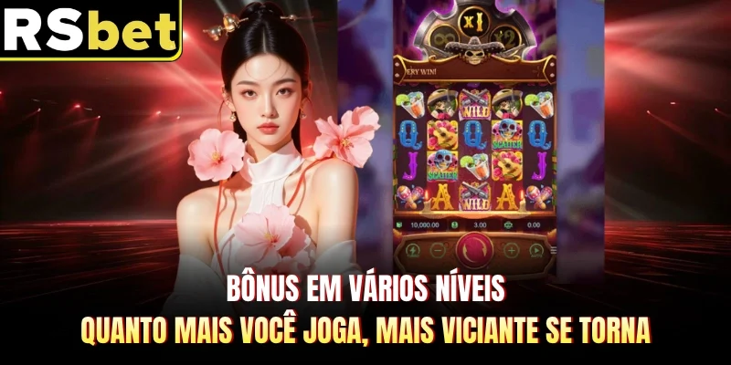 Bônus em vários níveis: quanto mais você joga, mais viciante se torna